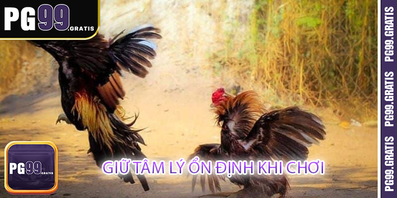 Giữ tâm lý ổn định khi chơi
