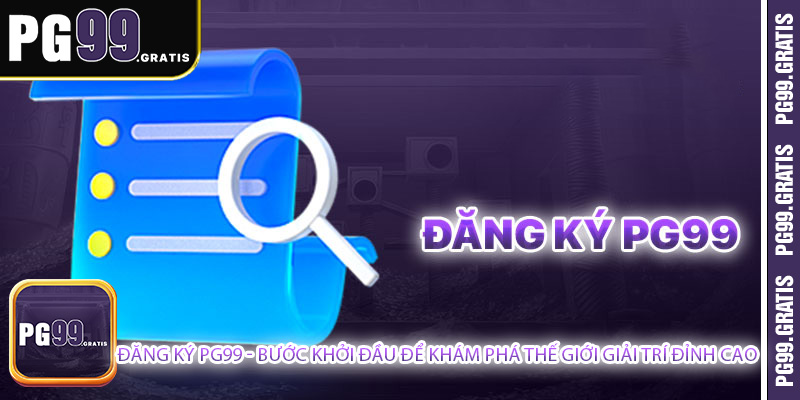Đăng ký PG99 - Bước Khởi Đầu Để Khám Phá Thế Giới Giải Trí Đỉnh Cao