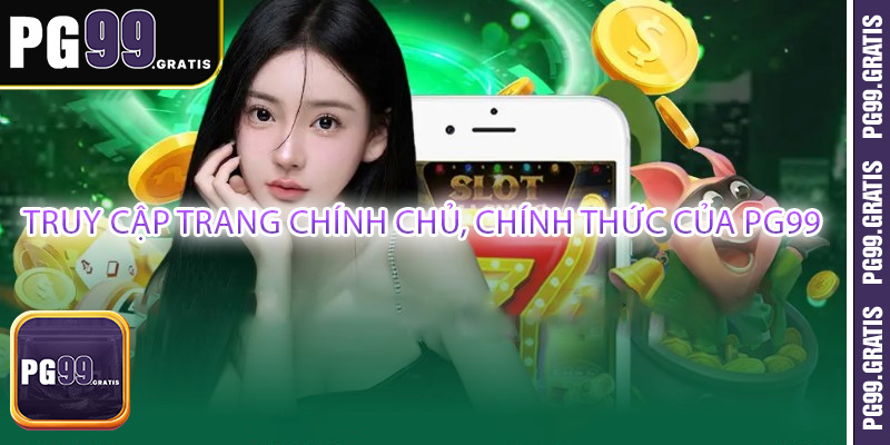 Truy cập trang chính chủ, chính thức của PG99