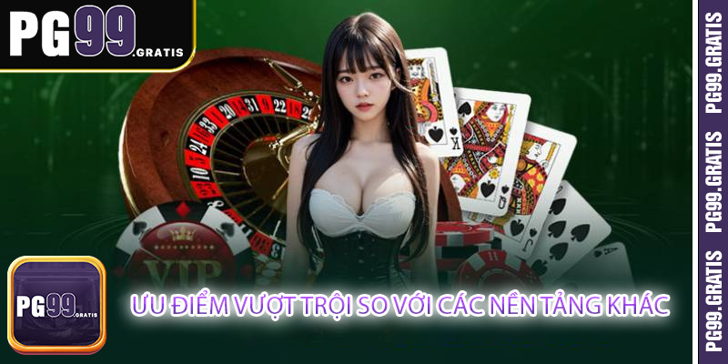 Ưu điểm vượt trội so với các nền tảng khác