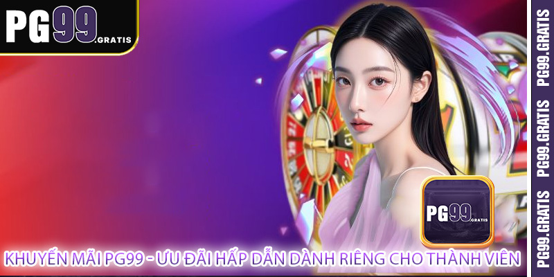 Khuyến mãi PG99 - Ưu Đãi Hấp Dẫn Dành Riêng Cho Thành Viên