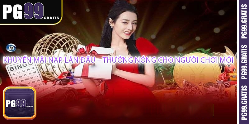 Khuyến mãi nạp lần đầu – thưởng nóng cho người chơi mới