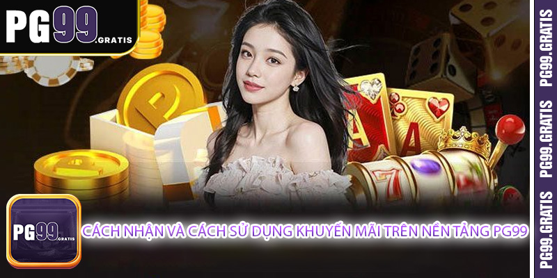 Cách nhận và cách sử dụng khuyến mãi trên nền tảng PG99