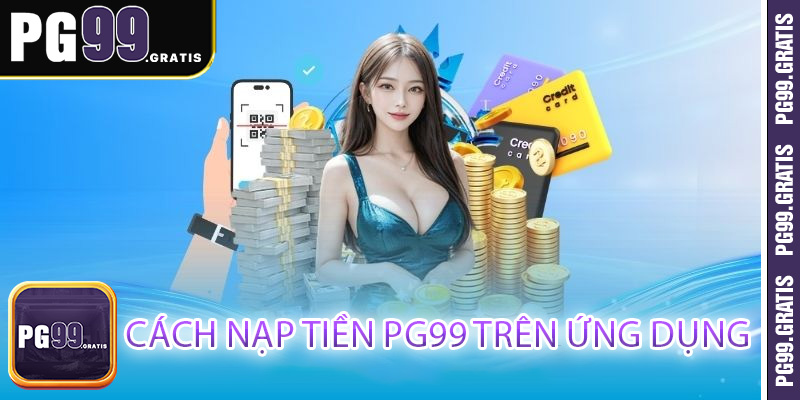 Cách nạp tiền PG99 trên ứng dụng