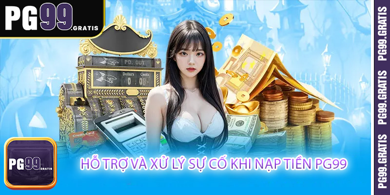 Hỗ trợ và xử lý sự cố khi nạp tiền PG99
