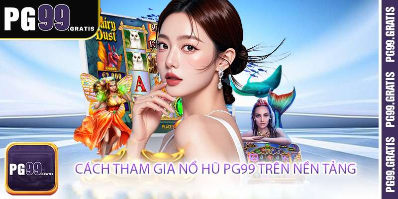 Cách tham gia nổ hũ PG99 trên nền tảng
