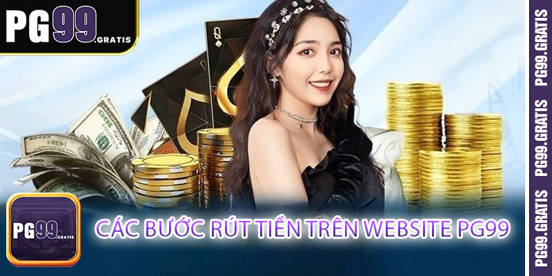 Các bước rút tiền trên website PG99