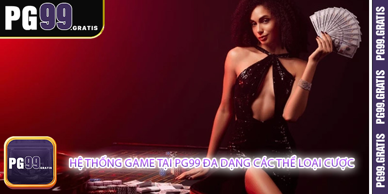 Hệ thống game tại PG99 đa dạng các thể loại cược
